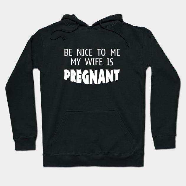 Be Nice to me My Wife is Pregnant - Funny - Humor - Father's Day Hoodie by xoclothes